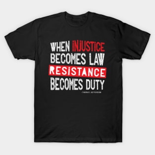 When Injustice Becomes Law Resistance Becomes Duty T-Shirt